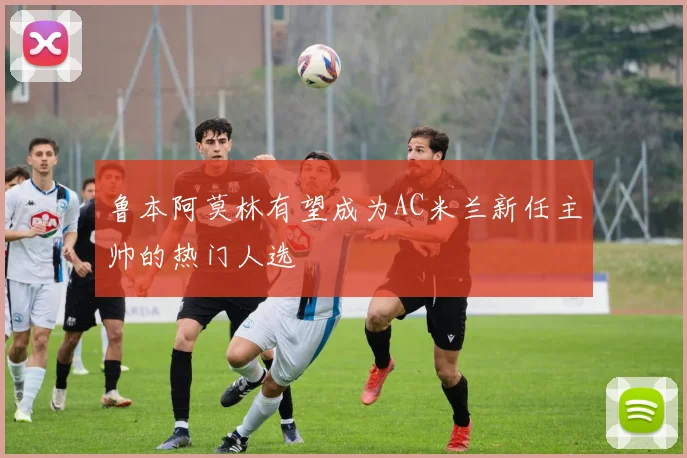 鲁本阿莫林有望成为AC米兰新任主帅的热门人选